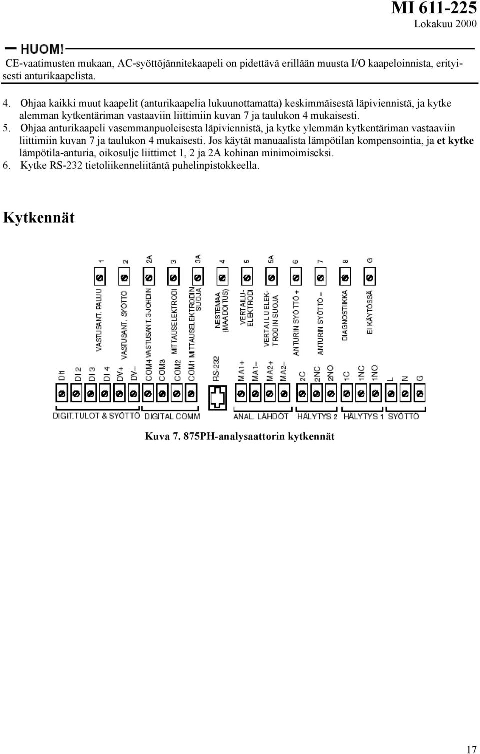 mukaisesti. 5. Ohjaa anturikaapeli vasemmanpuoleisesta läpiviennistä, ja kytke ylemmän kytkentäriman vastaaviin liittimiin kuvan 7 ja taulukon 4 mukaisesti.