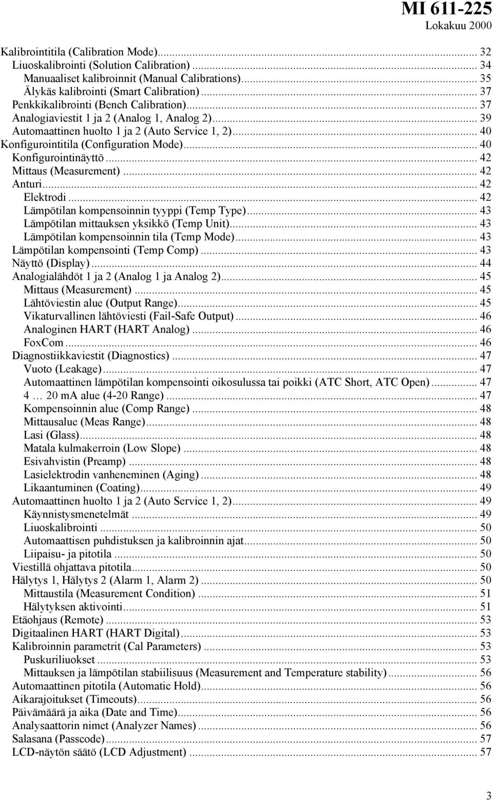 .. 40 Konfigurointinäyttö... 42 Mittaus (Measurement)... 42 Anturi... 42 Elektrodi... 42 Lämpötilan kompensoinnin tyyppi (Temp Type)... 43 Lämpötilan mittauksen yksikkö (Temp Unit).