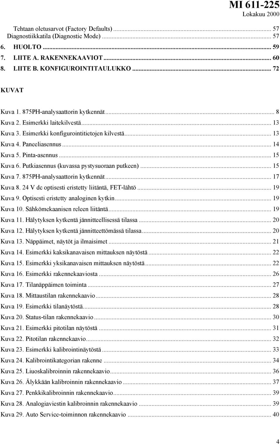 Putkiasennus (kuvassa pystysuoraan putkeen)... 15 Kuva 7. 875PH-analysaattorin kytkennät... 17 Kuva 8. 24 V dc optisesti eristetty liitäntä, FET-lähtö... 19 Kuva 9.