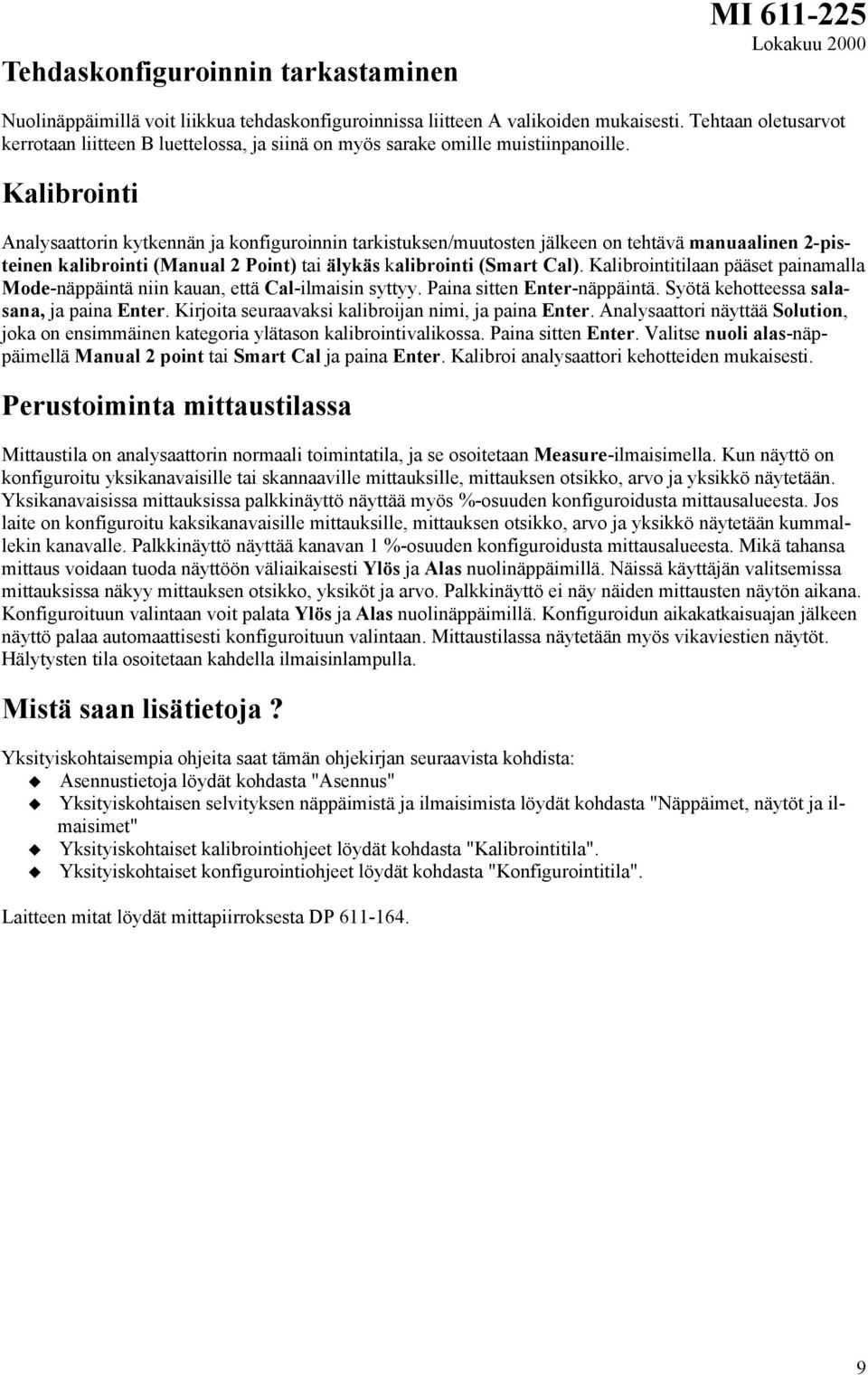 Kalibrointi Analysaattorin kytkennän ja konfiguroinnin tarkistuksen/muutosten jälkeen on tehtävä manuaalinen 2-pisteinen kalibrointi (Manual 2 Point) tai älykäs kalibrointi (Smart Cal).