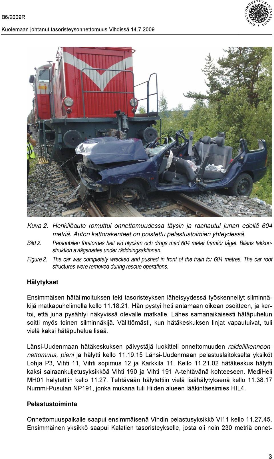 The car was completely wrecked and pushed in front of the train for 604 metres. The car roof structures were removed during rescue operations.