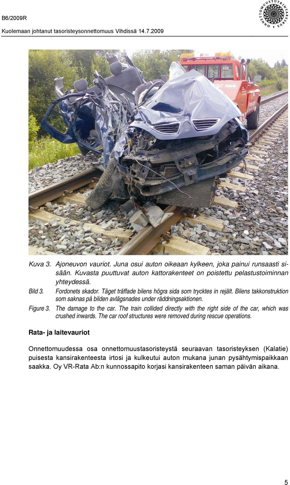 The train collided directly with the right side of the car, which was crushed inwards. The car roof structures were removed during rescue operations.