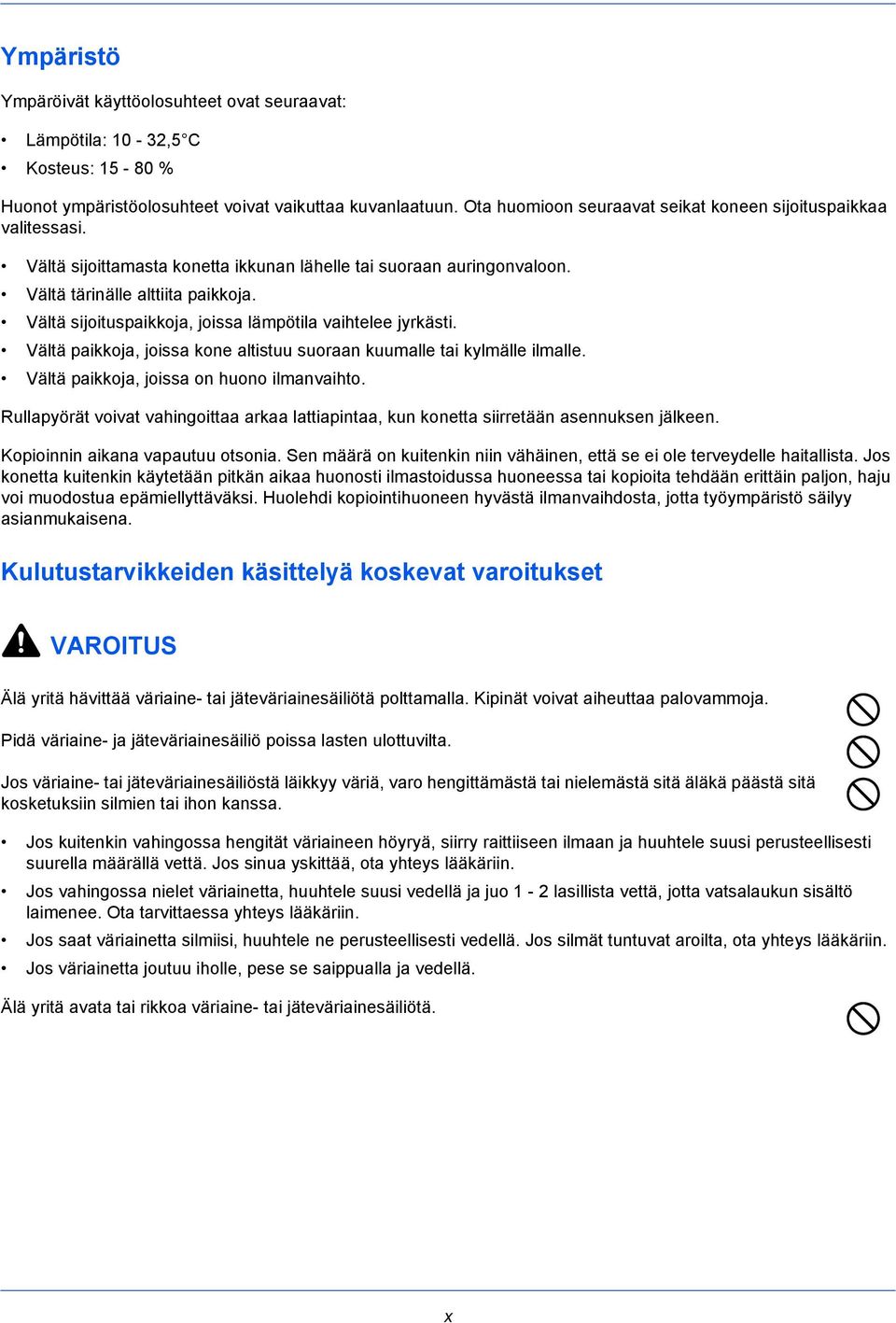 Vältä sijoituspaikkoja, joissa lämpötila vaihtelee jyrkästi. Vältä paikkoja, joissa kone altistuu suoraan kuumalle tai kylmälle ilmalle. Vältä paikkoja, joissa on huono ilmanvaihto.