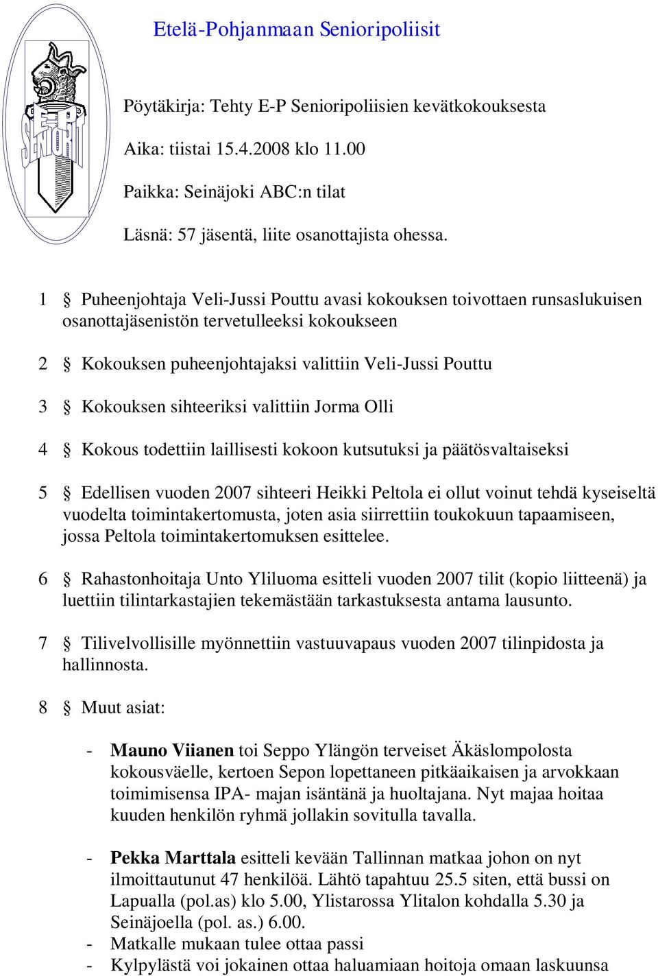 sihteeriksi valittiin Jorma Olli 4 Kokous todettiin laillisesti kokoon kutsutuksi ja päätösvaltaiseksi 5 Edellisen vuoden 2007 sihteeri Heikki Peltola ei ollut voinut tehdä kyseiseltä vuodelta