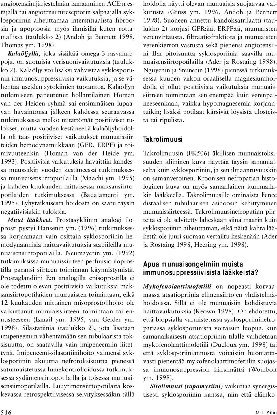 Kalaöljy voi lisäksi vahvistaa syklosporiinin immunosuppressiivisia vaikutuksia, ja se vähentää useiden sytokiinien tuotantoa.