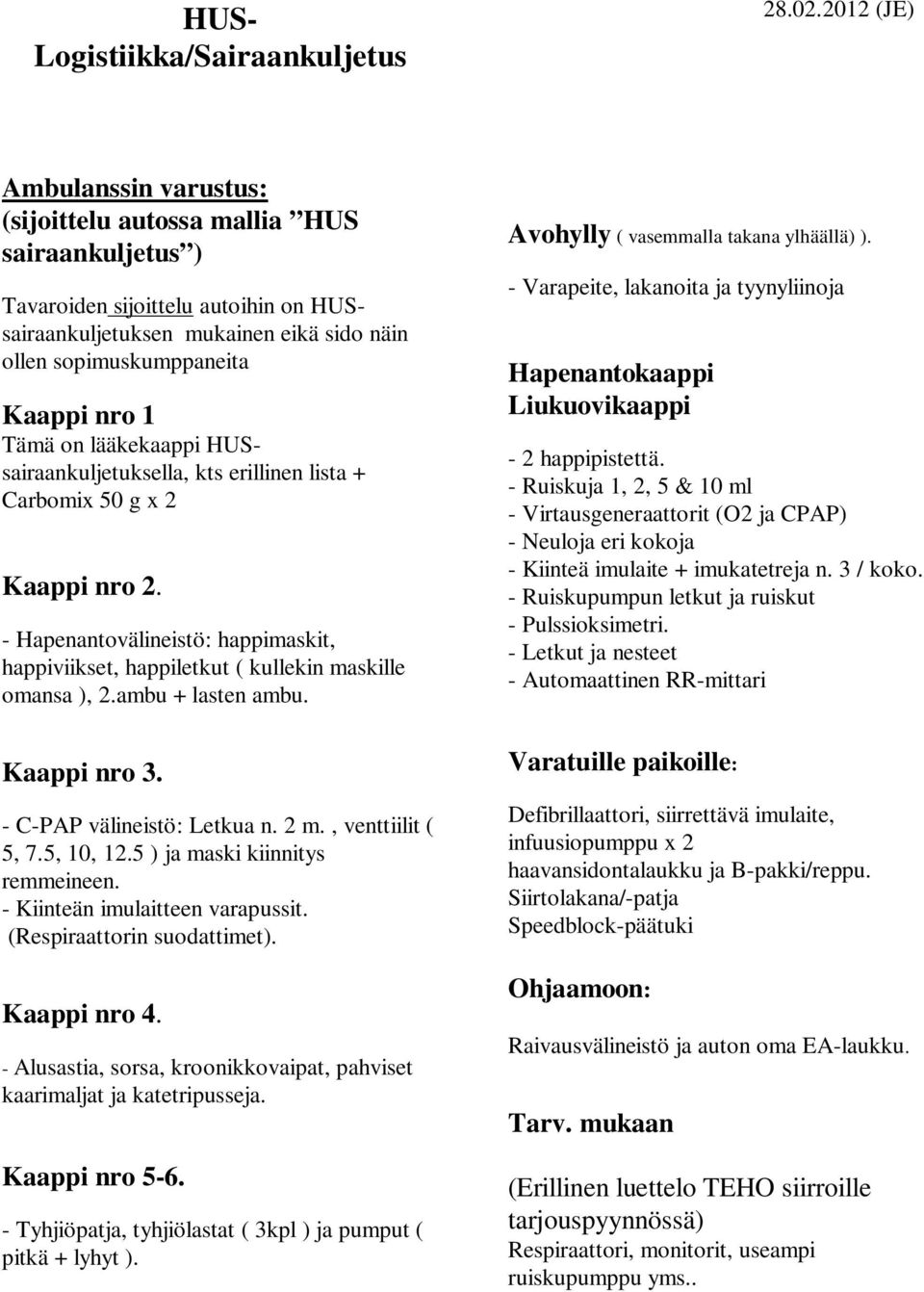 Tämä on lääkekaappi HUSsairaankuljetuksella, kts erillinen lista + Carbomix 50 g x 2 Kaappi nro 2. - Hapenantovälineistö: happimaskit, happiviikset, happiletkut ( kullekin maskille omansa ), 2.