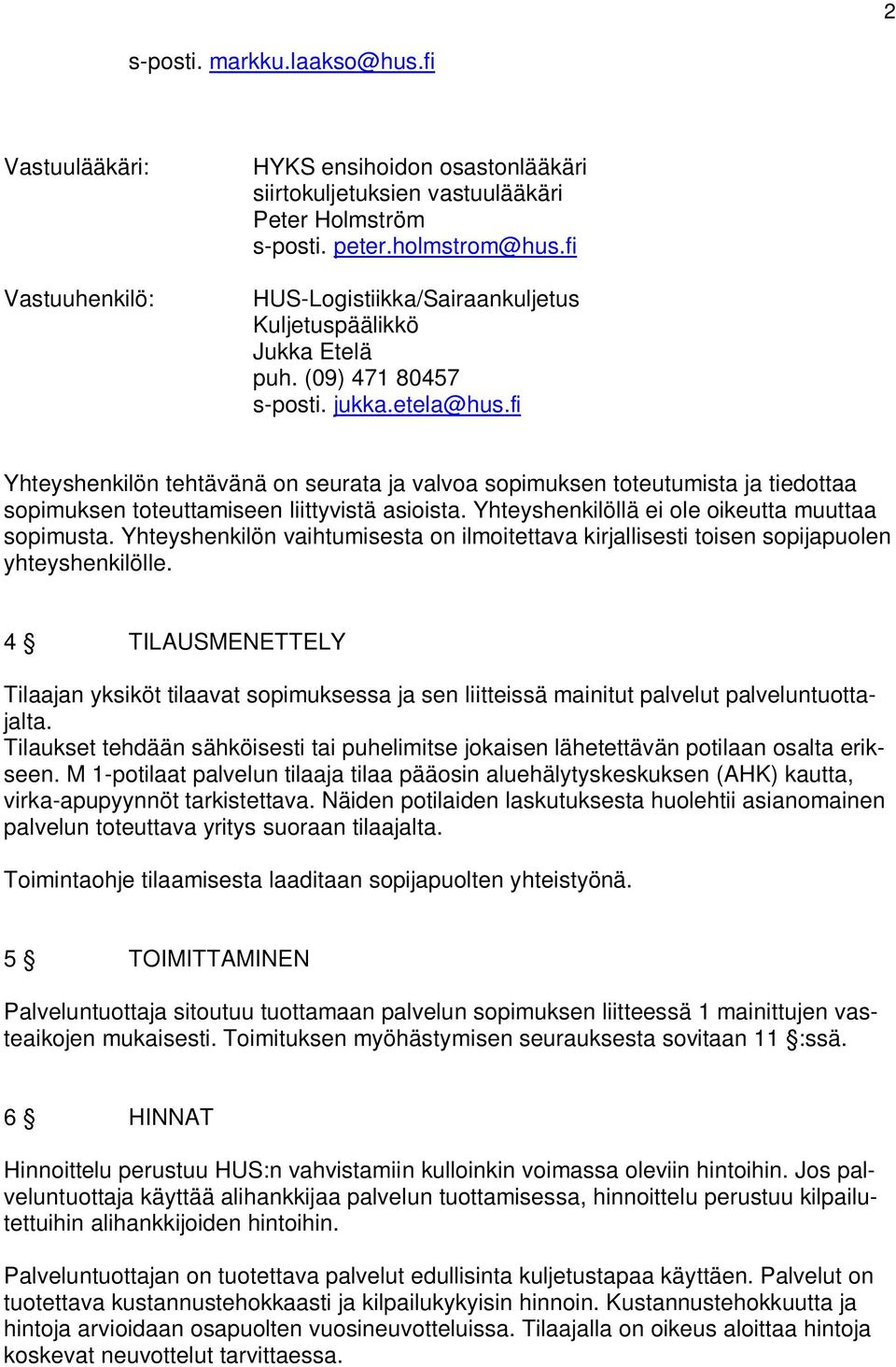 fi Yhteyshenkilön tehtävänä on seurata ja valvoa sopimuksen toteutumista ja tiedottaa sopimuksen toteuttamiseen liittyvistä asioista. Yhteyshenkilöllä ei ole oikeutta muuttaa sopimusta.