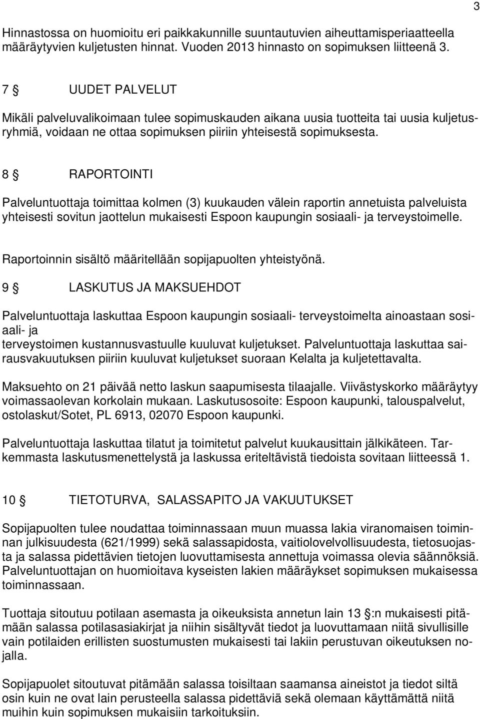 8 RAPORTOINTI Palveluntuottaja toimittaa kolmen (3) kuukauden välein raportin annetuista palveluista yhteisesti sovitun jaottelun mukaisesti Espoon kaupungin sosiaali- ja terveystoimelle.