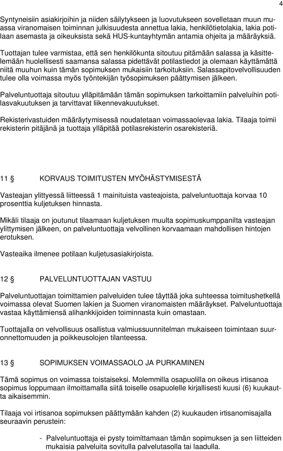 Tuottajan tulee varmistaa, että sen henkilökunta sitoutuu pitämään salassa ja käsittelemään huolellisesti saamansa salassa pidettävät potilastiedot ja olemaan käyttämättä niitä muuhun kuin tämän