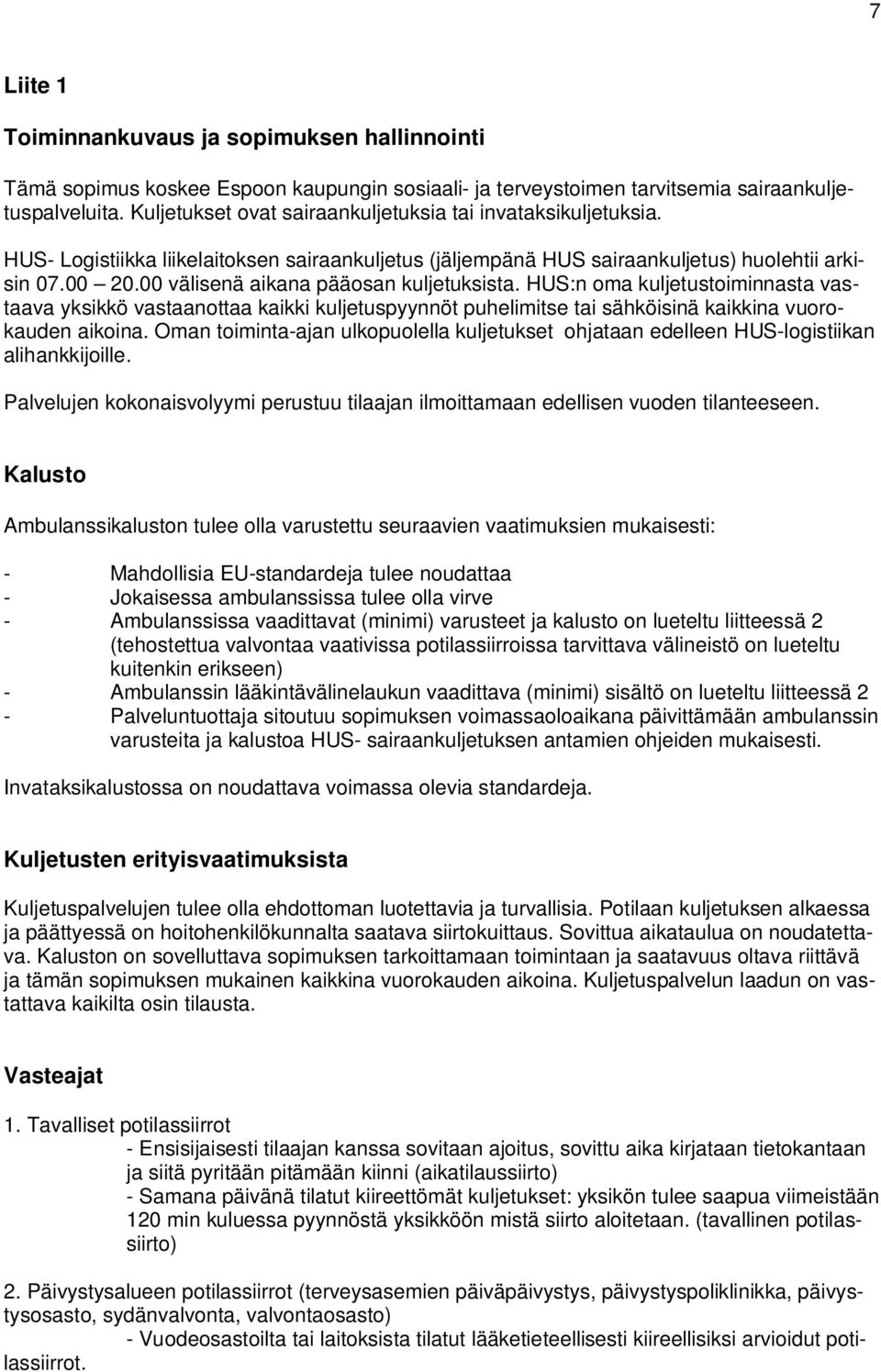 00 välisenä aikana pääosan kuljetuksista. HUS:n oma kuljetustoiminnasta vastaava yksikkö vastaanottaa kaikki kuljetuspyynnöt puhelimitse tai sähköisinä kaikkina vuorokauden aikoina.