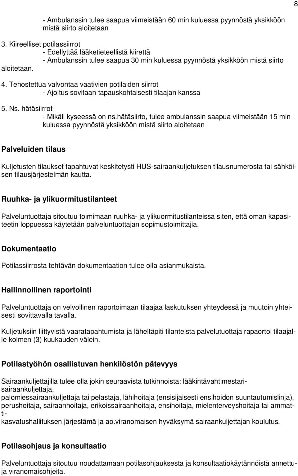 Tehostettua valvontaa vaativien potilaiden siirrot - Ajoitus sovitaan tapauskohtaisesti tilaajan kanssa 5. Ns. hätäsiirrot - Mikäli kyseessä on ns.