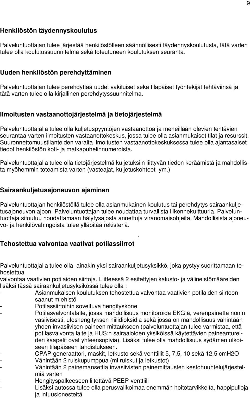 Ilmoitusten vastaanottojärjestelmä ja tietojärjestelmä Palveluntuottajalla tulee olla kuljetuspyyntöjen vastaanottoa ja meneillään olevien tehtävien seurantaa varten ilmoitusten vastaanottokeskus,