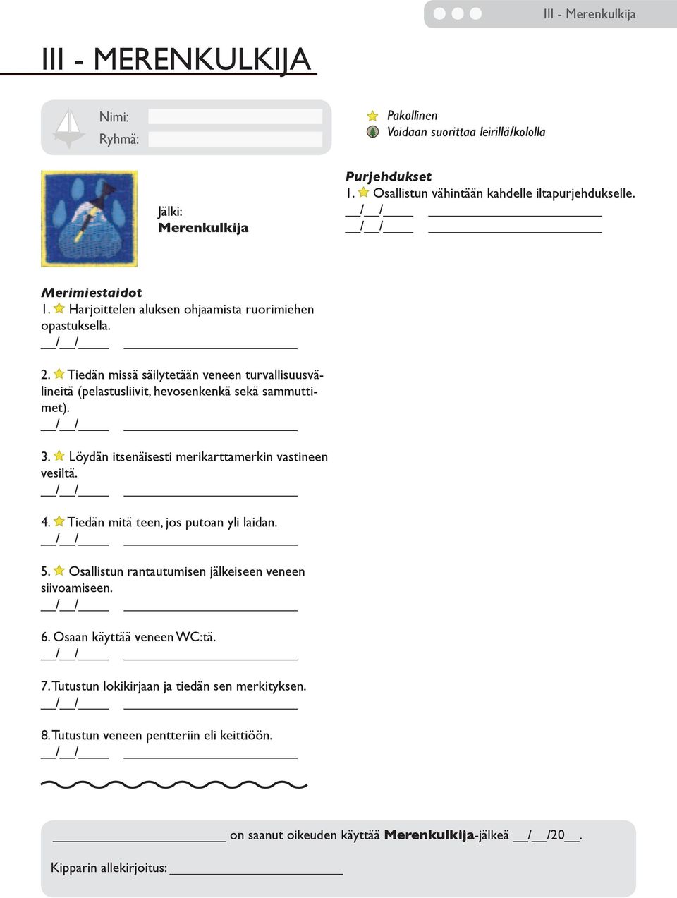 3. Löydän itsenäisesti merikarttamerkin vastineen vesiltä. 4. Tiedän mitä teen, jos putoan yli laidan. 5. Osallistun rantautumisen jälkeiseen veneen siivoamiseen. 6.