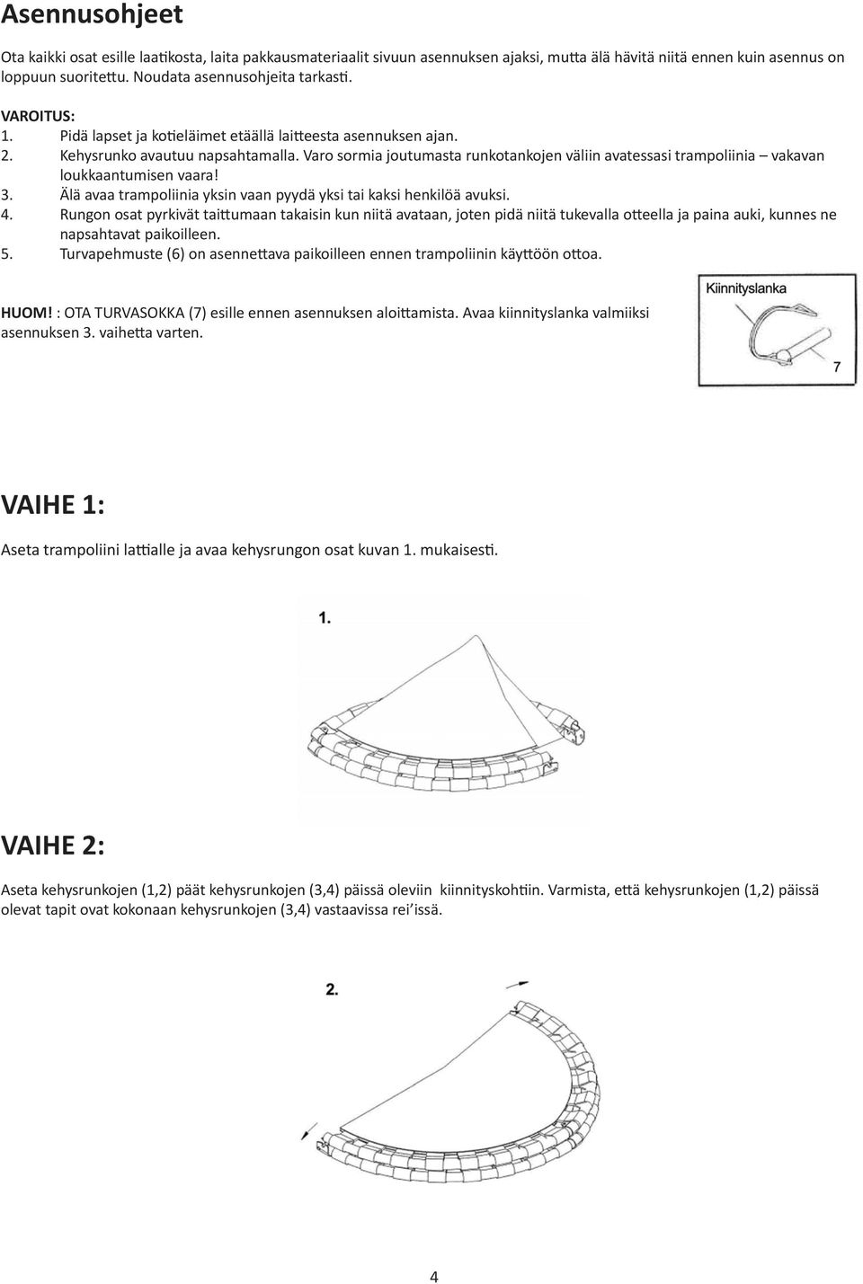 Varo sormia joutumasta runkotankojen väliin avatessasi trampoliinia vakavan loukkaantumisen vaara! 3. Älä avaa trampoliinia yksin vaan pyydä yksi tai kaksi henkilöä avuksi. 4.