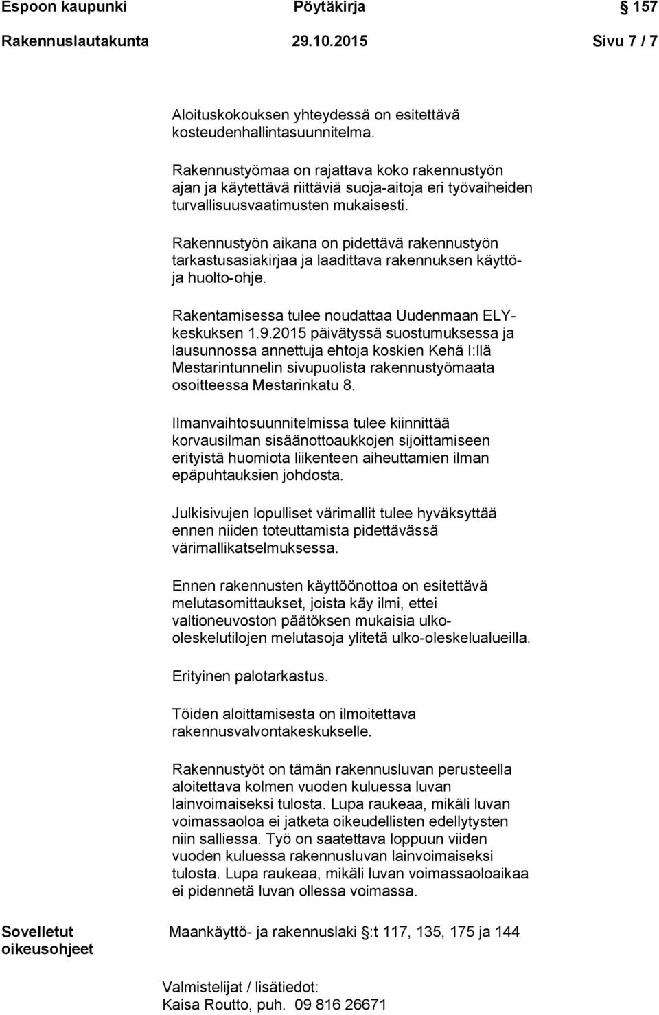 Rakennustyön aikana on pidettävä rakennustyön tarkastusasiakirjaa ja laadittava rakennuksen käyttöja huolto-ohje. Rakentamisessa tulee noudattaa Uudenmaan ELYkeskuksen 1.9.