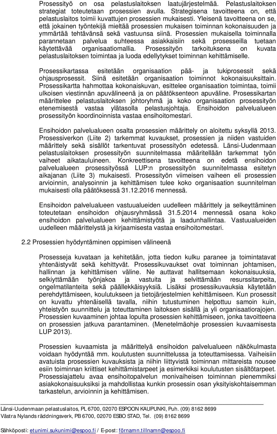 Yleisenä tavoitteena on se, että jokainen työntekijä mieltää prosessien mukaisen toiminnan kokonaisuuden ja ymmärtää tehtävänsä sekä vastuunsa siinä.