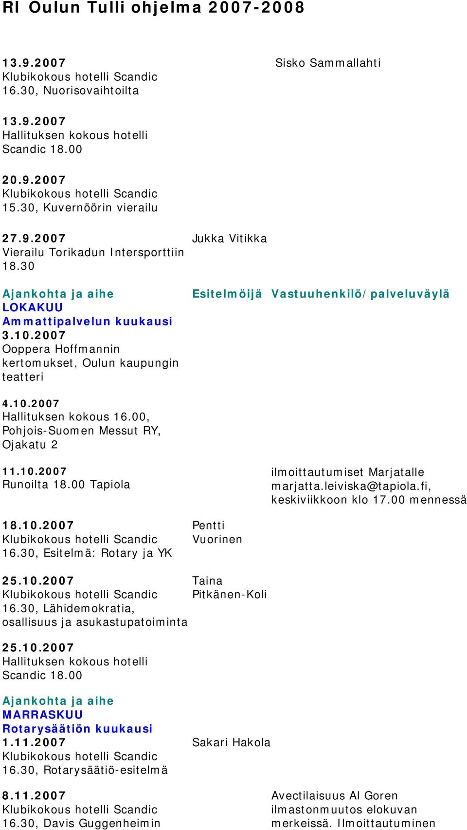 00 Tapiola ilmoittautumiset Marjatalle marjatta.leiviska@tapiola.fi, keskiviikkoon klo 17.00 mennessä 18.10.2007 16.30, Esitelmä: Rotary ja YK Pentti Vuorinen 25.10.2007 Taina Pitkänen-Koli 16.