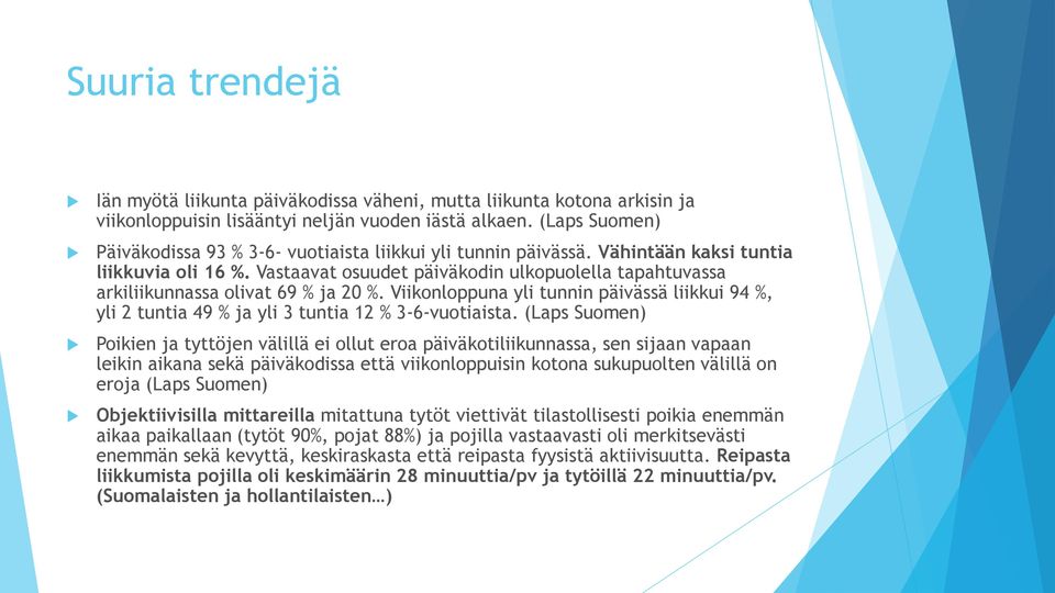 Vastaavat osuudet päiväkodin ulkopuolella tapahtuvassa arkiliikunnassa olivat 69 % ja 20 %. Viikonloppuna yli tunnin päivässä liikkui 94 %, yli 2 tuntia 49 % ja yli 3 tuntia 12 % 3-6-vuotiaista.