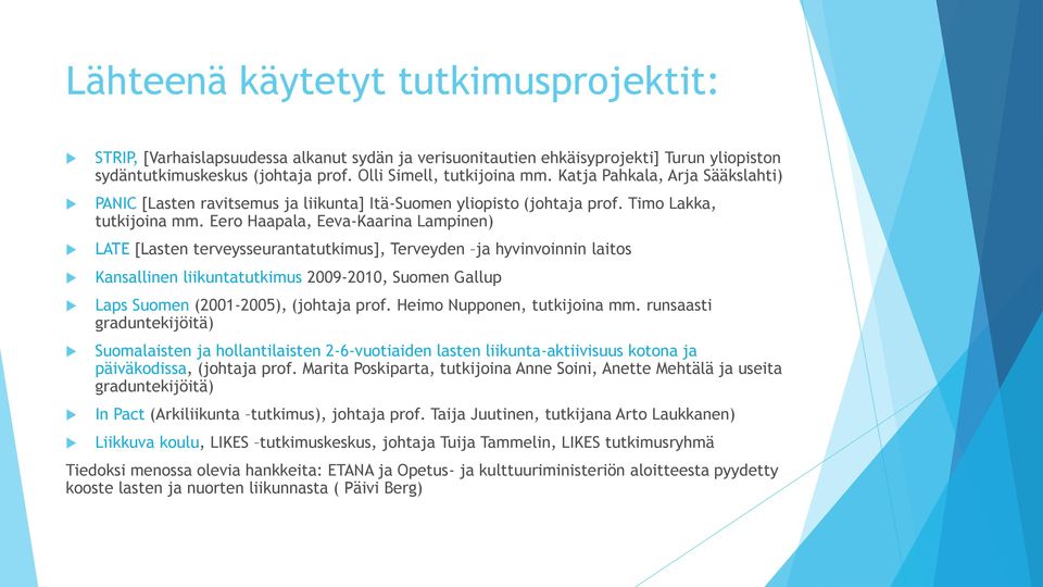 Eero Haapala, Eeva-Kaarina Lampinen) LATE [Lasten terveysseurantatutkimus], Terveyden ja hyvinvoinnin laitos Kansallinen liikuntatutkimus 2009-2010, Suomen Gallup Laps Suomen (2001-2005), (johtaja