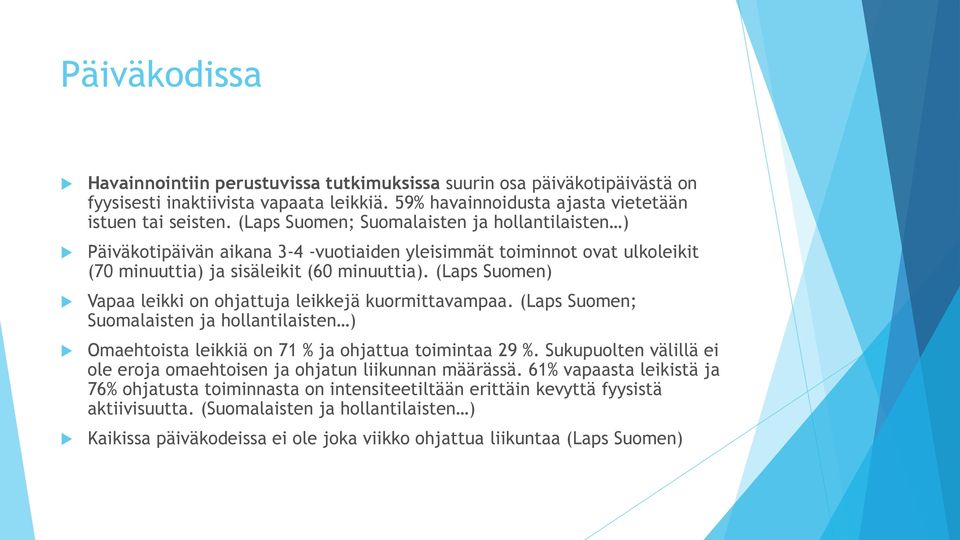 (Laps Suomen) Vapaa leikki on ohjattuja leikkejä kuormittavampaa. (Laps Suomen; Suomalaisten ja hollantilaisten ) Omaehtoista leikkiä on 71 % ja ohjattua toimintaa 29 %.