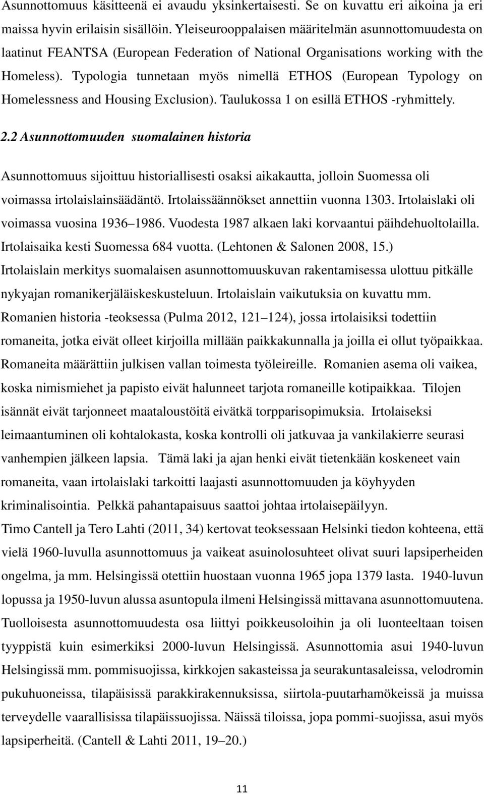 Typologia tunnetaan myös nimellä ETHOS (European Typology on Homelessness and Housing Exclusion). Taulukossa 1 on esillä ETHOS -ryhmittely. 2.