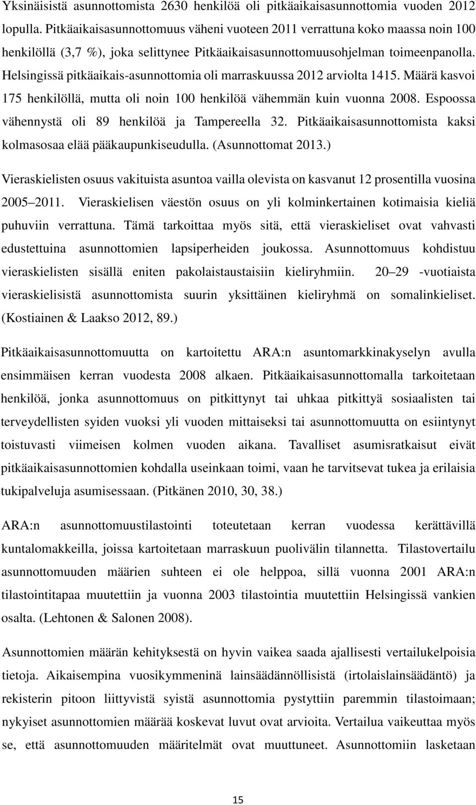 Helsingissä pitkäaikais-asunnottomia oli marraskuussa 2012 arviolta 1415. Määrä kasvoi 175 henkilöllä, mutta oli noin 100 henkilöä vähemmän kuin vuonna 2008.