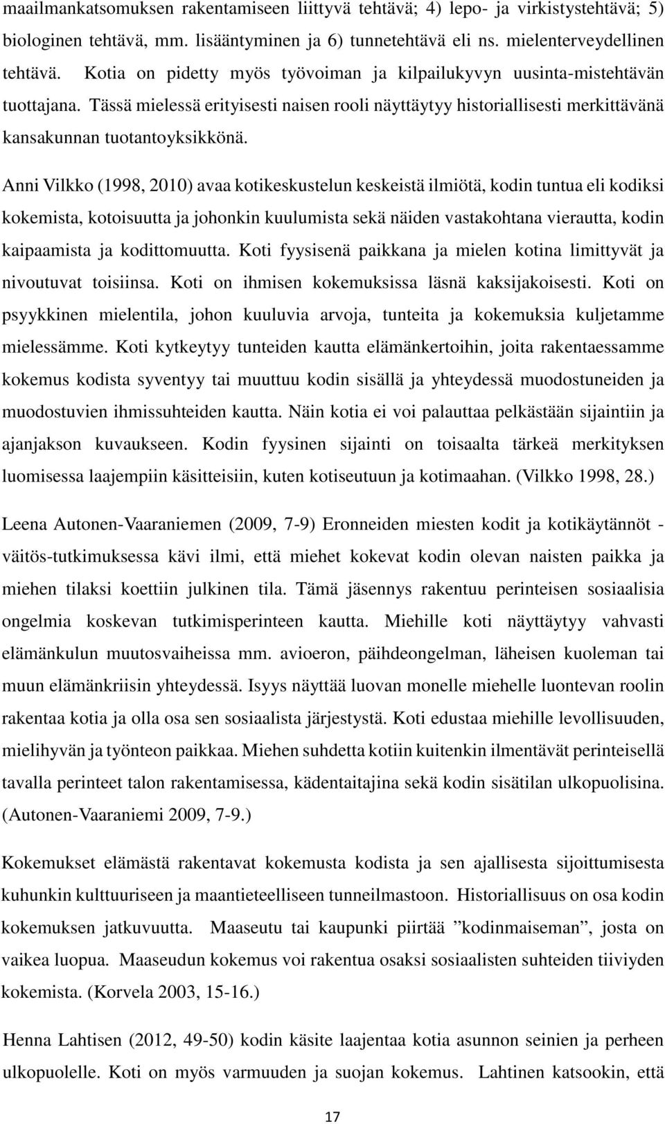 Anni Vilkko (1998, 2010) avaa kotikeskustelun keskeistä ilmiötä, kodin tuntua eli kodiksi kokemista, kotoisuutta ja johonkin kuulumista sekä näiden vastakohtana vierautta, kodin kaipaamista ja