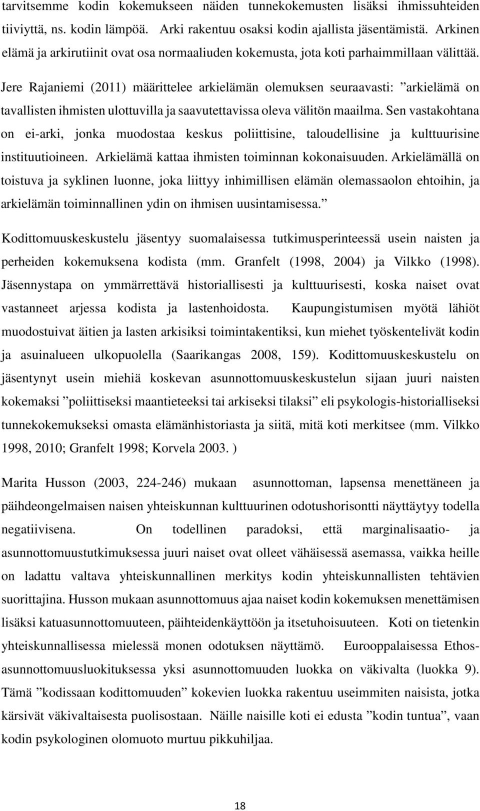 Jere Rajaniemi (2011) määrittelee arkielämän olemuksen seuraavasti: arkielämä on tavallisten ihmisten ulottuvilla ja saavutettavissa oleva välitön maailma.