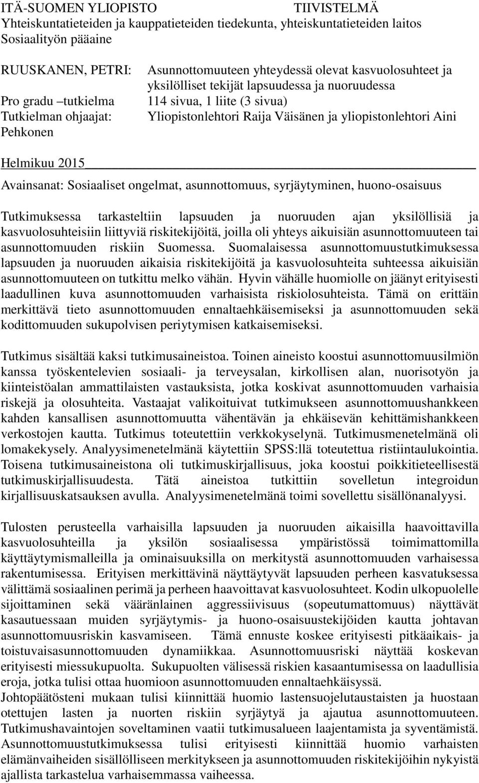 Helmikuu 2015 Avainsanat: Sosiaaliset ongelmat, asunnottomuus, syrjäytyminen, huono-osaisuus Tutkimuksessa tarkasteltiin lapsuuden ja nuoruuden ajan yksilöllisiä ja kasvuolosuhteisiin liittyviä