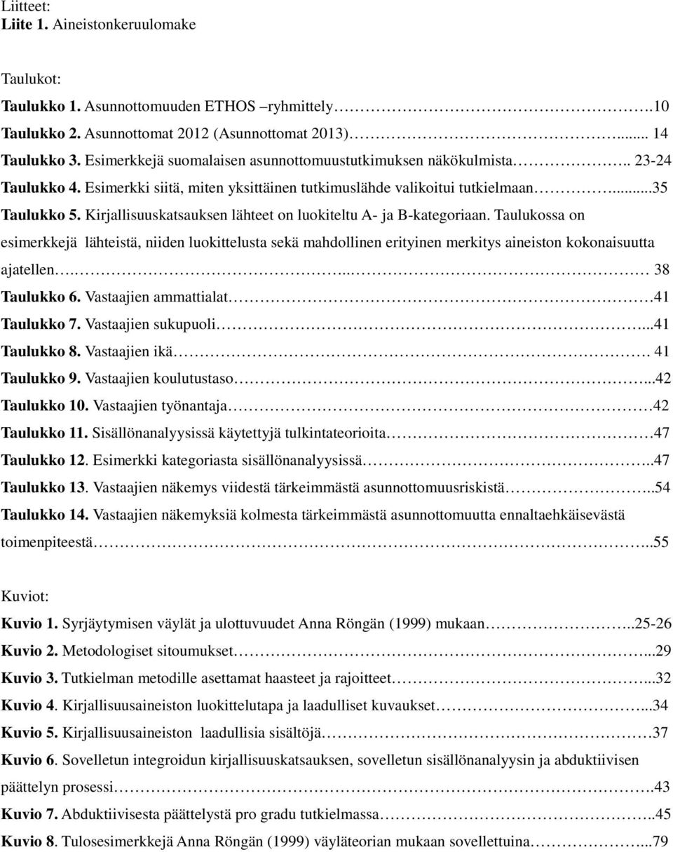 Kirjallisuuskatsauksen lähteet on luokiteltu A- ja B-kategoriaan. Taulukossa on esimerkkejä lähteistä, niiden luokittelusta sekä mahdollinen erityinen merkitys aineiston kokonaisuutta ajatellen.