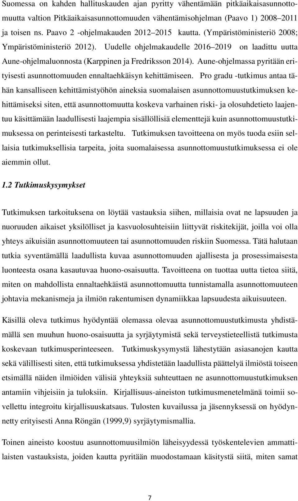 Uudelle ohjelmakaudelle 2016 2019 on laadittu uutta Aune-ohjelmaluonnosta (Karppinen ja Fredriksson 2014). Aune-ohjelmassa pyritään erityisesti asunnottomuuden ennaltaehkäisyn kehittämiseen.
