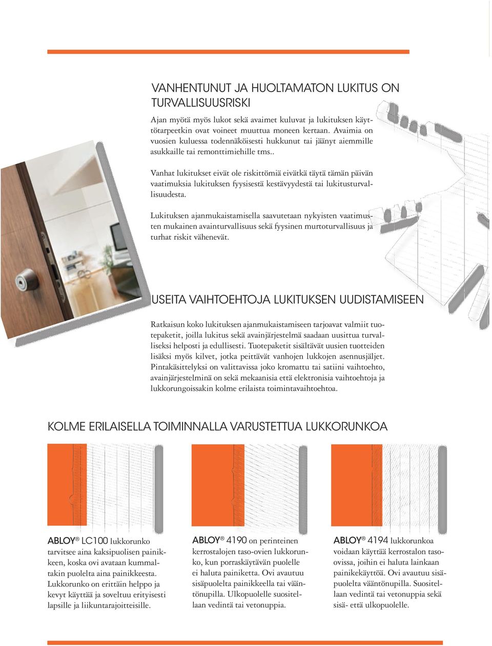 . Vanhat lukitukset eivät ole riskittömiä eivätkä täytä tämän päivän vaatimuksia lukituksen fyysisestä kestävyydestä tai lukitusturvallisuudesta.