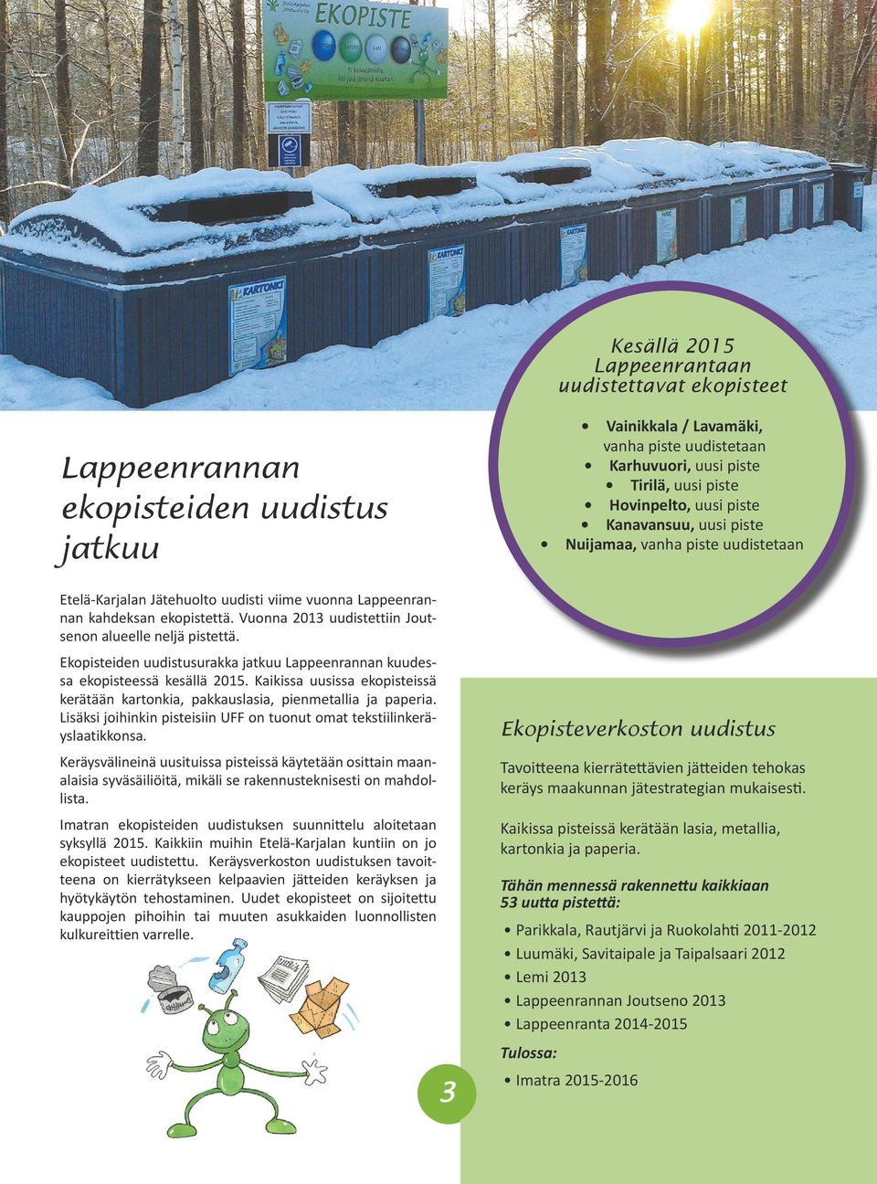 Vuonna 2013 uudistettiin Joutsenon alueelle neljä pistettä. Ekopisteiden uudistusurakka jatkuu Lappeenrannan kuudessa ekopisteessä kesällä 2015.