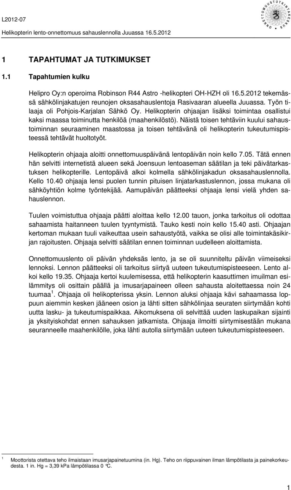 Helikopterin ohjaajan lisäksi toimintaa osallistui kaksi maassa toiminutta henkilöä (maahenkilöstö).