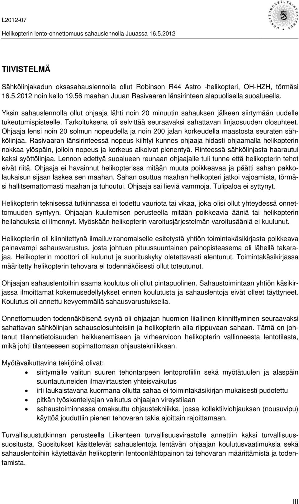 Ohjaaja lensi noin 20 solmun nopeudella ja noin 200 jalan korkeudella maastosta seuraten sähkölinjaa.