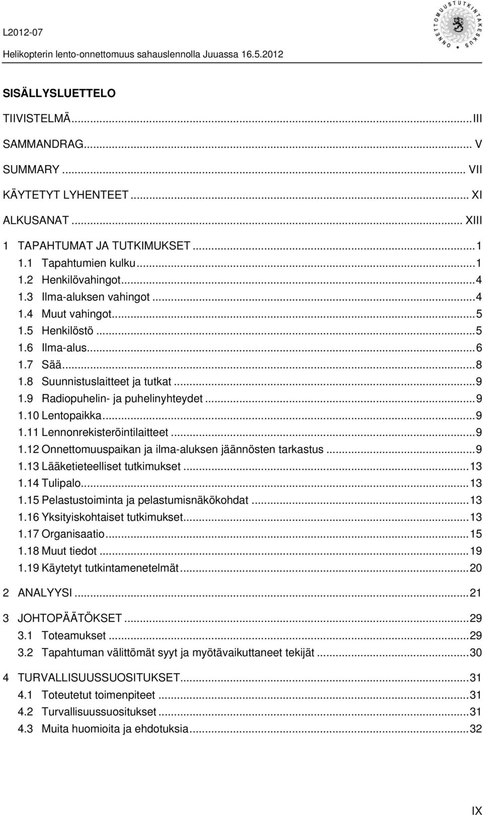 .. 9 1.11 Lennonrekisteröintilaitteet... 9 1.12 Onnettomuuspaikan ja ilma-aluksen jäännösten tarkastus... 9 1.13 Lääketieteelliset tutkimukset... 13 1.14 Tulipalo... 13 1.15 Pelastustoiminta ja pelastumisnäkökohdat.