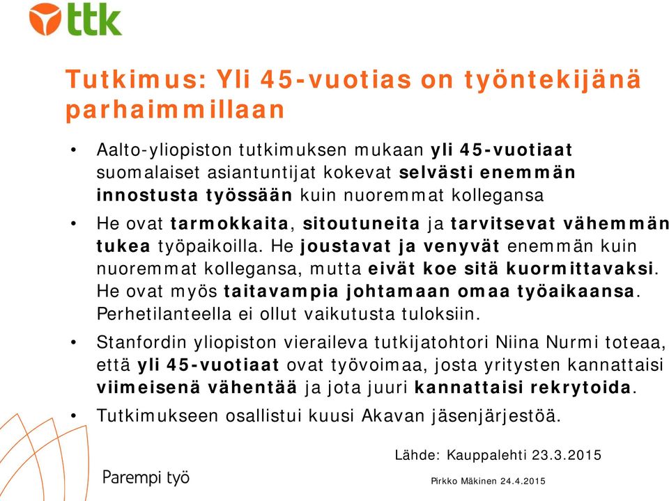 He joustavat ja venyvät enemmän kuin nuoremmat kollegansa, mutta eivät koe sitä kuormittavaksi. He ovat myös taitavampia johtamaan omaa työaikaansa.