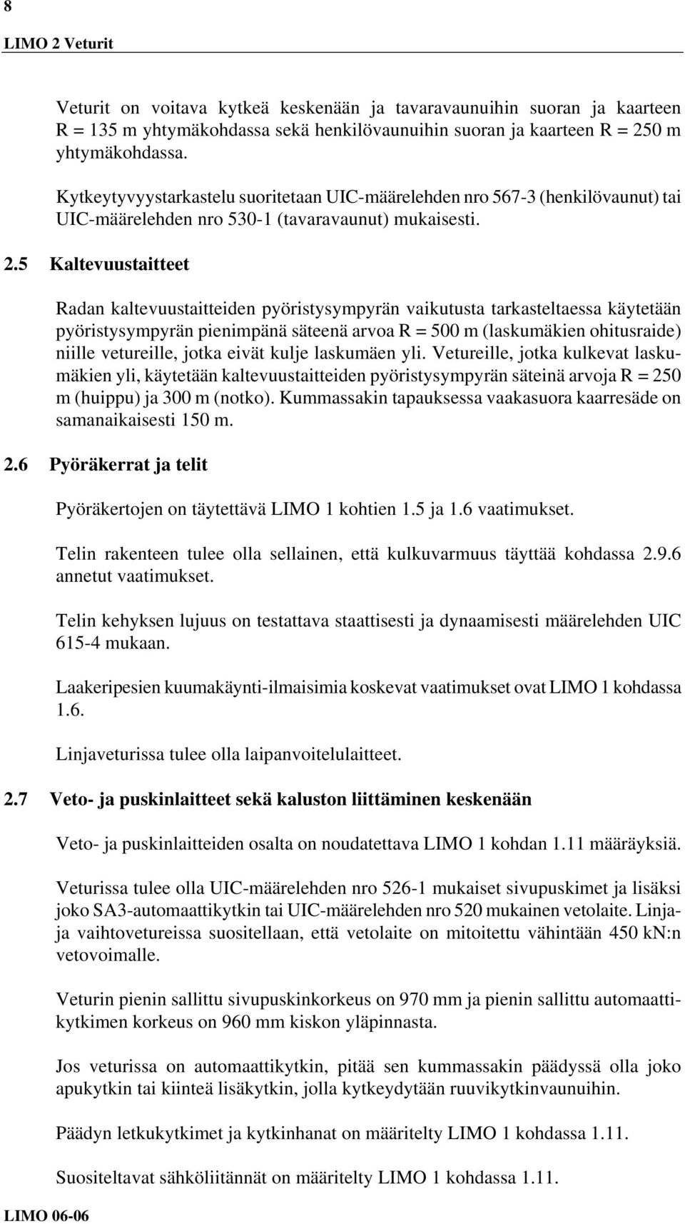 5 Kaltevuustaitteet Radan kaltevuustaitteiden pyöristysympyrän vaikutusta tarkasteltaessa käytetään pyöristysympyrän pienimpänä säteenä arvoa R = 500 m (laskumäkien ohitusraide) niille vetureille,
