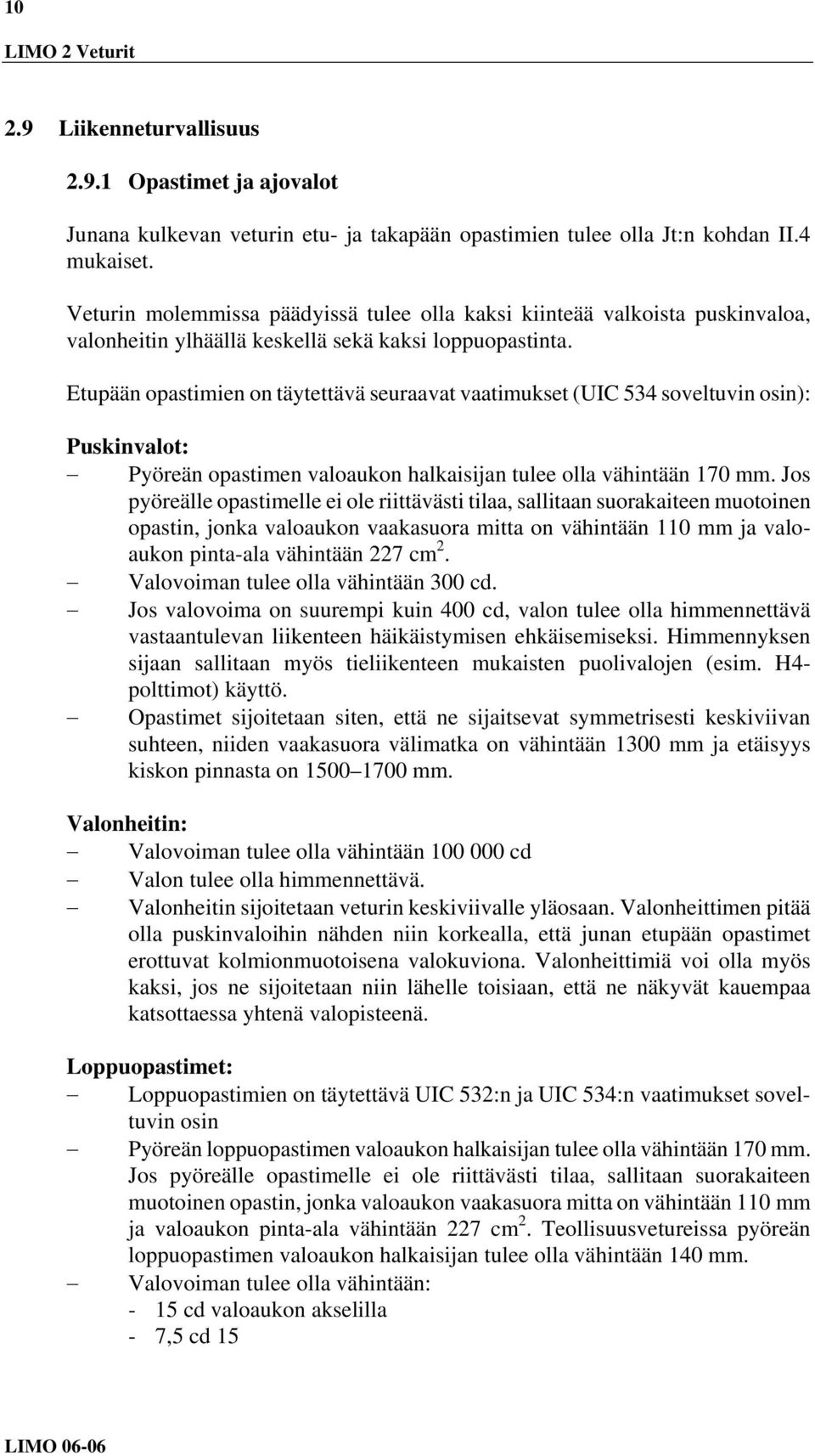 Etupään opastimien on täytettävä seuraavat vaatimukset (UIC 534 soveltuvin osin): Puskinvalot: Pyöreän opastimen valoaukon halkaisijan tulee olla vähintään 170 mm.