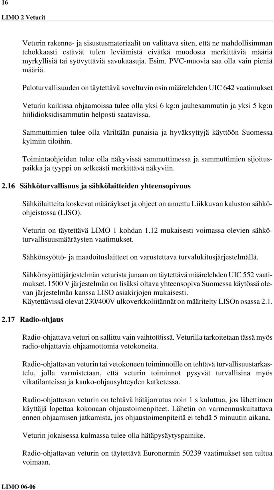 Paloturvallisuuden on täytettävä soveltuvin osin määrelehden UIC 642 vaatimukset Veturin kaikissa ohjaamoissa tulee olla yksi 6 kg:n jauhesammutin ja yksi 5 kg:n hiilidioksidisammutin helposti