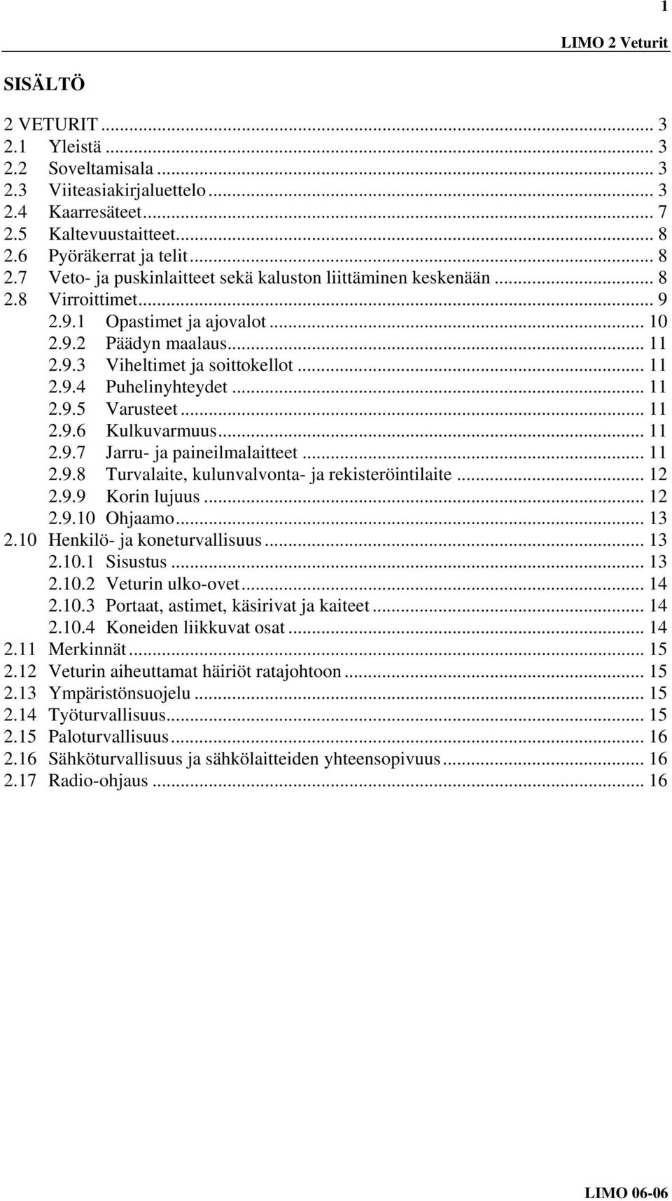 .. 11 2.9.4 Puhelinyhteydet... 11 2.9.5 Varusteet... 11 2.9.6 Kulkuvarmuus... 11 2.9.7 Jarru- ja paineilmalaitteet... 11 2.9.8 Turvalaite, kulunvalvonta- ja rekisteröintilaite... 12 2.9.9 Korin lujuus.