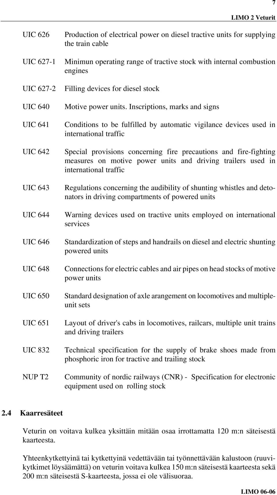 Inscriptions, marks and signs Conditions to be fulfilled by automatic vigilance devices used in international traffic Special provisions concerning fire precautions and fire-fighting measures on