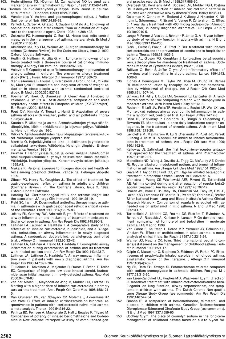 Perfetti L, Cartier A, Ghezzo H, Gautrin D, Malo J-L. Follow-up of occupational asthma after removal from or diminution of exposure to the responsible agent. Chest 1998;114:398-403. 107.