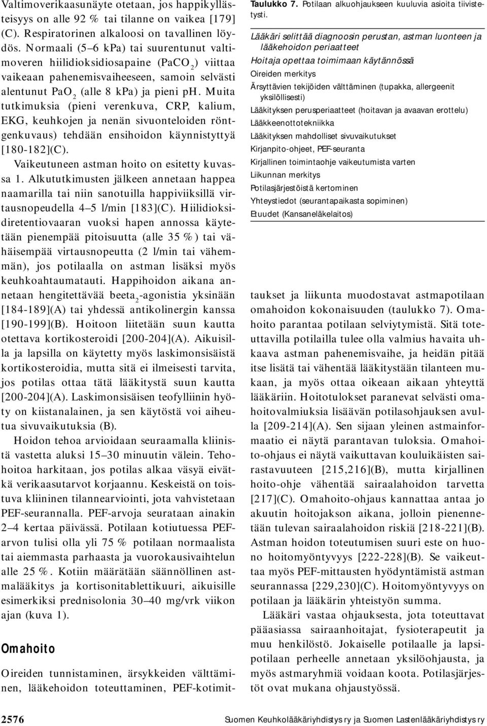 Muita tutkimuksia (pieni verenkuva, CRP, kalium, EKG, keuhkojen ja nenän sivuonteloiden röntgenkuvaus) tehdään ensihoidon käynnistyttyä [180-182](C). Vaikeutuneen astman hoito on esitetty kuvassa 1.