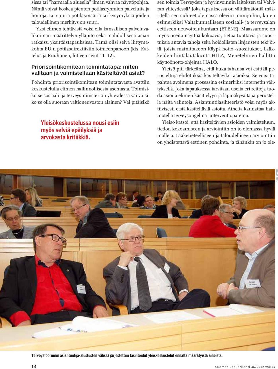 Tämä olisi selvä liittymäkohta EU:n potilasdirektiiviin toimeenpanoon (kts. Kattelus ja Ruuhonen, liitteen sivut 11 12).