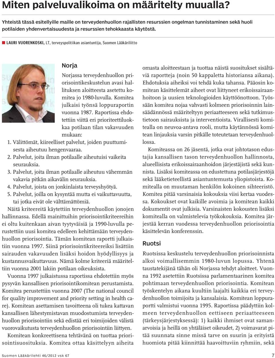 n Lauri Vuorenkoski, LT, terveyspolitiikan asiantuntija, Suomen Lääkäriliitto Norja Norjassa terveydenhuollon priorisointikeskustelun avasi hallituksen aloitteesta asetettu komitea jo 1980-luvulla.