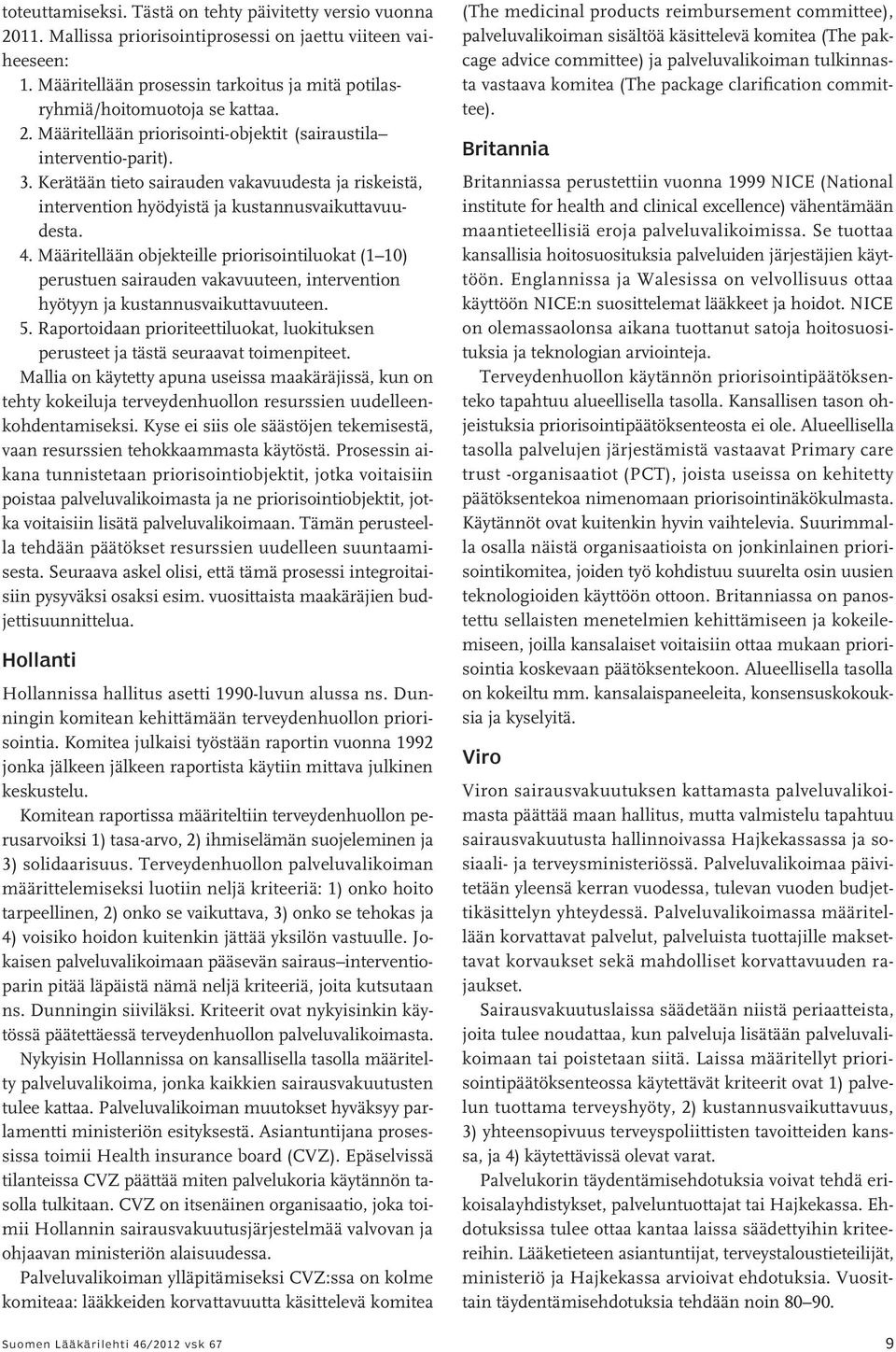 Kerätään tieto sairauden vakavuudesta ja riskeistä, intervention hyödyistä ja kustannusvaikuttavuu - desta. 4.
