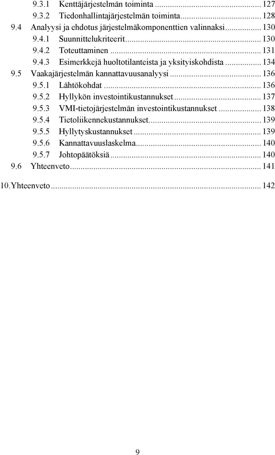 .. 136 9.5.2 Hyllykön investointikustannukset... 137 9.5.3 VMI-tietojärjestelmän investointikustannukset... 138 9.5.4 Tietoliikennekustannukset... 139 9.5.5 Hyllytyskustannukset.