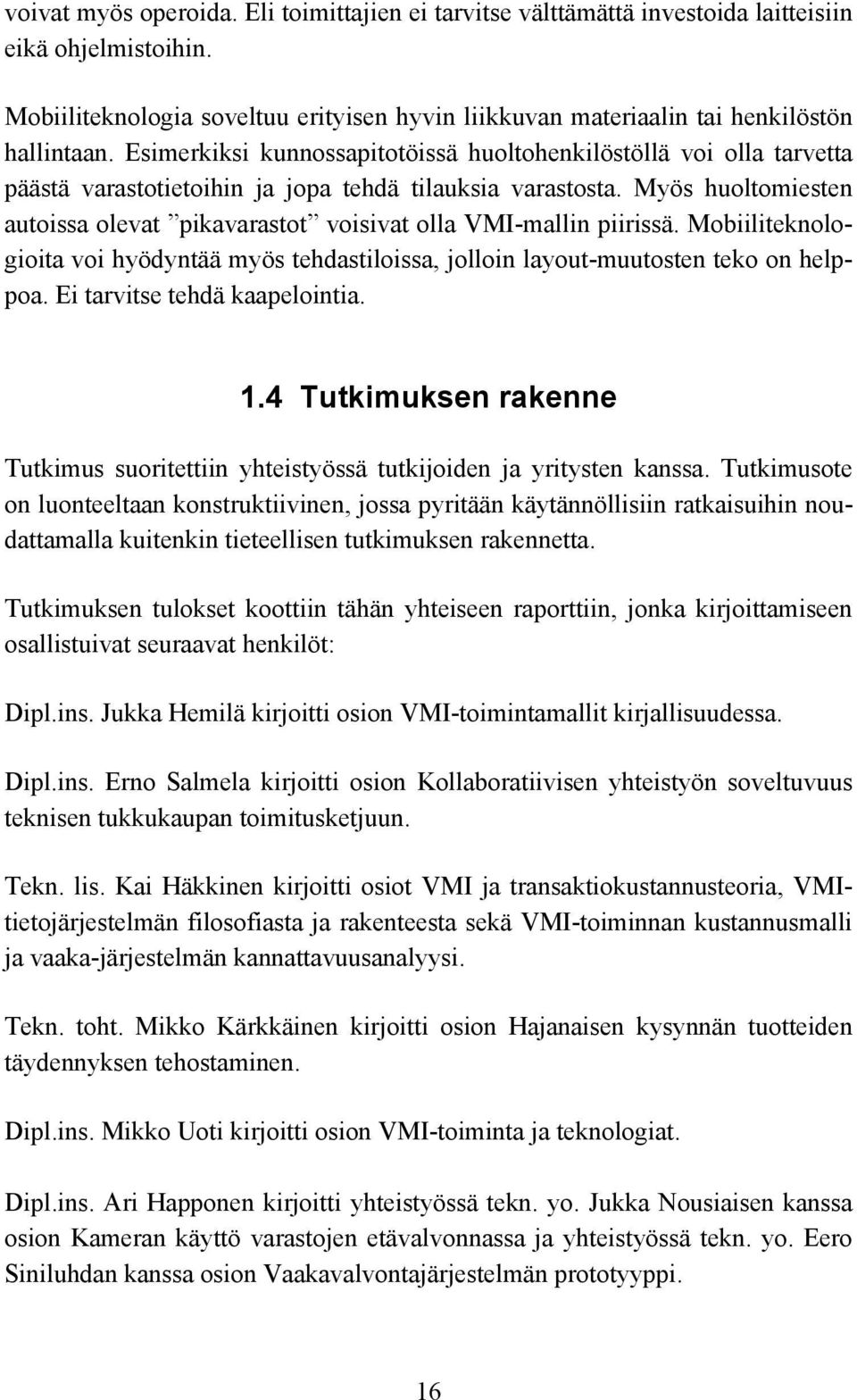 Myös huoltomiesten autoissa olevat pikavarastot voisivat olla VMI-mallin piirissä. Mobiiliteknologioita voi hyödyntää myös tehdastiloissa, jolloin layout-muutosten teko on helppoa.
