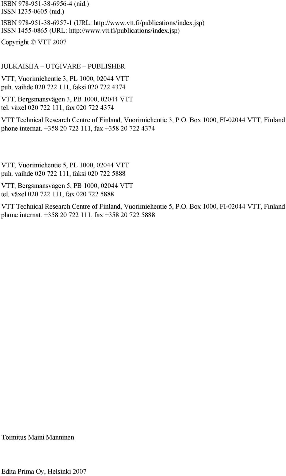 vaihde 020 722 111, faksi 020 722 4374 VTT, Bergsmansvägen 3, PB 1000, 02044 VTT tel. växel 020 722 111, fax 020 722 4374 VTT Technical Research Centre of Finland, Vuorimiehentie 3, P.O.